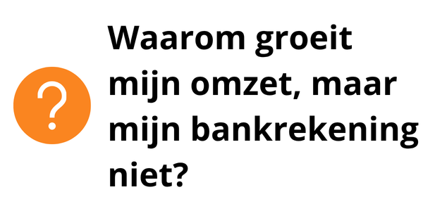 Waarom groeit mijn omzet, maar mijn bankrekening niet?