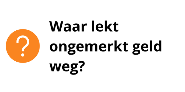 Waar lekt ongemerkt geld weg?